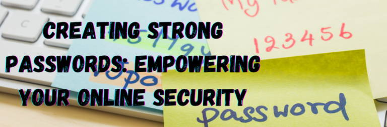 Creating Strong Passwords: Empowering Your Online Security